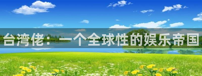 赢彩网体育娱乐注册链接：台湾佬：一个全球性的娱乐帝国